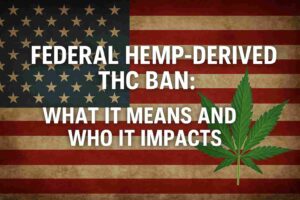 Read more about the article Federal Hemp-Derived THC Ban: What It Means and Who It Impacts